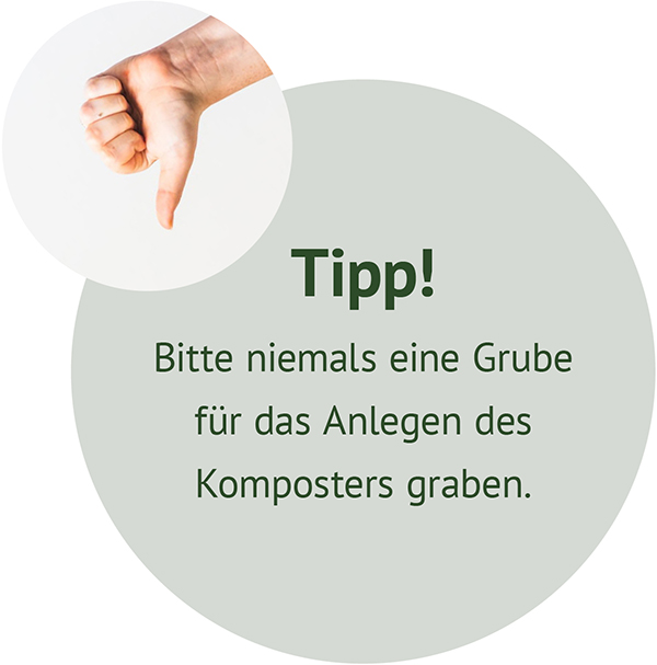 Große hellgrüne kreisförmige Grafik mit dem Text Tipp! Bitte niemals eine Grube für das Anlegen des Komposters graben. Oben links ein kleiner Kreis mit einer Hand, die Daumen nach unten zeigt.